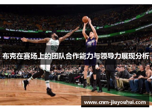 布克在赛场上的团队合作能力与领导力展现分析 布克在赛场上的团队合作能力与领导力展现分析