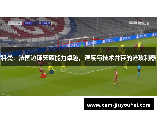 科曼:法国边锋突破能力卓越,速度与技术并存的进攻利器 科曼:法国边锋突破能力卓越,速度与技术并存的进攻利器