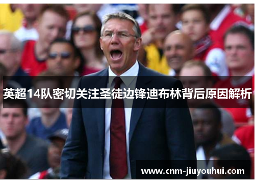 英超14队密切关注圣徒边锋迪布林背后原因解析