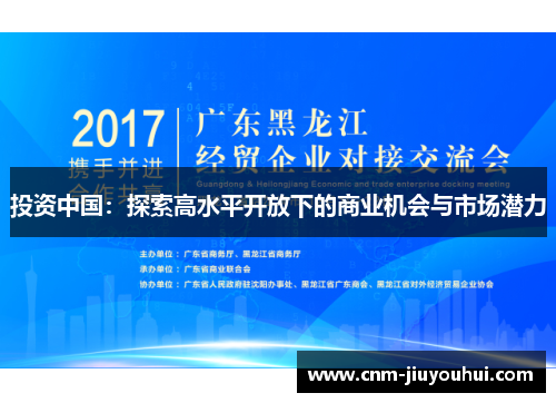 投资中国：探索高水平开放下的商业机会与市场潜力