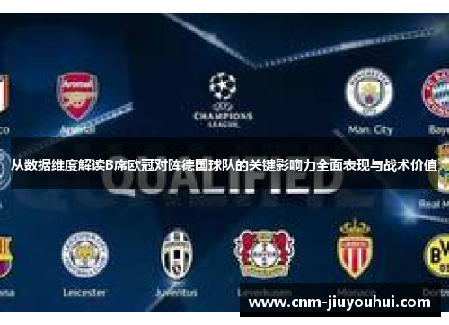 从数据维度解读B席欧冠对阵德国球队的关键影响力全面表现与战术价值 从数据维度解读B席欧冠对阵德国球队的关键影响力全面表现与战术价值