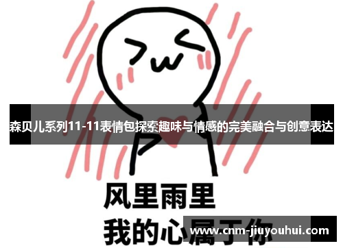 森贝儿系列11-11表情包探索趣味与情感的完美融合与创意表达 森贝儿系列11-11表情包探索趣味与情感的完美融合与创意表达