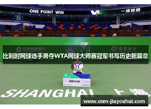 比利时网球选手勇夺WTA网球大师赛冠军书写历史新篇章 比利时网球选手勇夺WTA网球大师赛冠军书写历史新篇章