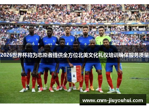 2026世界杯将为志愿者提供全方位北美文化礼仪培训确保服务质量
