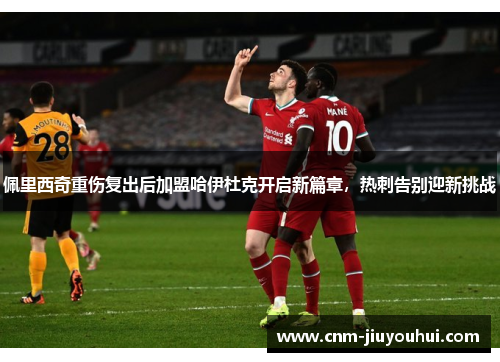 佩里西奇重伤复出后加盟哈伊杜克开启新篇章,热刺告别迎新挑战 佩里西奇重伤复出后加盟哈伊杜克开启新篇章,热刺告别迎新挑战