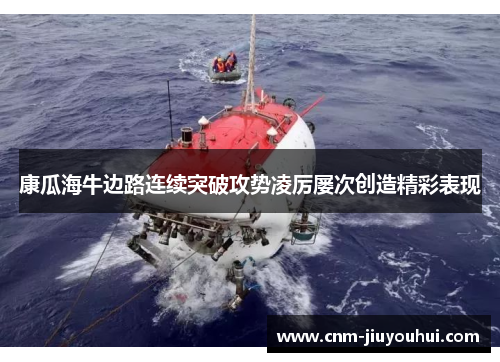 康瓜海牛边路连续突破攻势凌厉屡次创造精彩表现 康瓜海牛边路连续突破攻势凌厉屡次创造精彩表现