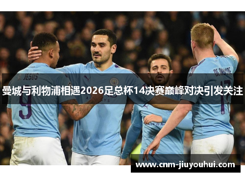 曼城与利物浦相遇2026足总杯14决赛巅峰对决引发关注