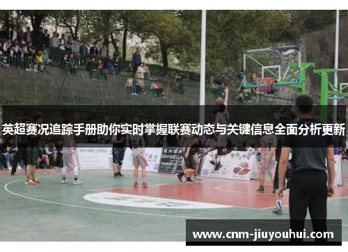 英超赛况追踪手册助你实时掌握联赛动态与关键信息全面分析更新