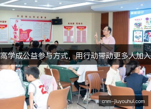 高学成公益参与方式，用行动带动更多人加入